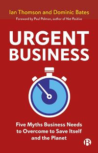 Cover image for Urgent Business: Five Myths Business Needs to Overcome to Save Itself and the Planet