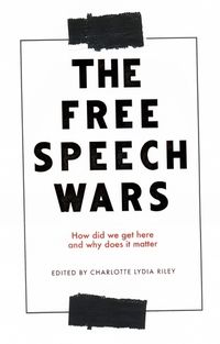 Cover image for The Free Speech Wars: How Did We Get Here and Why Does it Matter?