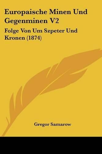 Cover image for Europaische Minen Und Gegenminen V2: Folge Von Um Szpeter Und Kronen (1874)