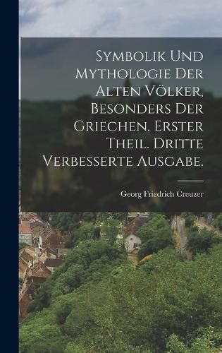 Cover image for Symbolik und Mythologie der alten Voelker, besonders der Griechen. Erster Theil. Dritte verbesserte Ausgabe.