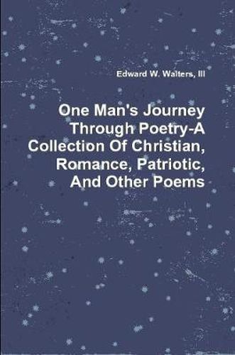 Cover image for One Man's Journey Through Poetry-A Collection Of Christian, Romance, Patriotic And Other Poems