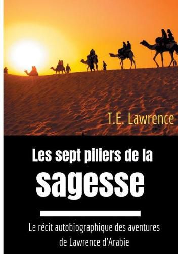 Les sept piliers de la sagesse: Le recit autobiographique des aventures de Lawrence d'Arabie