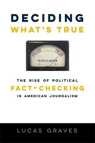 Cover image for Deciding What's True: The Rise of Political Fact-Checking in American Journalism