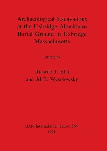 Archaeological Excavations at the Uxbridge Almshouse Burial Ground in Uxbridge Massachusetts