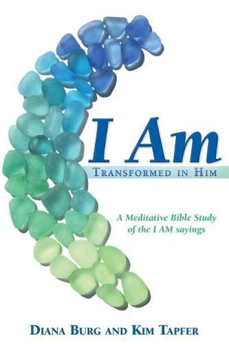 Cover image for I Am: Transformed in Him: A Meditative Bible Study (All 12 Studies in One Volume)