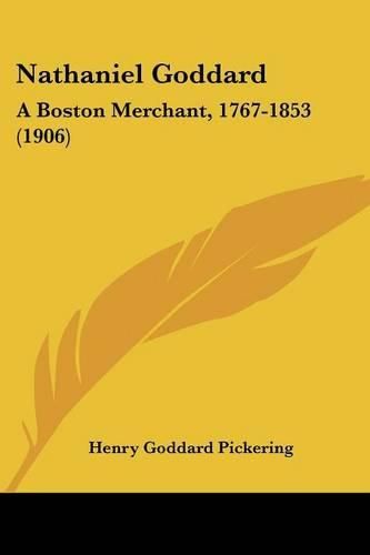 Cover image for Nathaniel Goddard: A Boston Merchant, 1767-1853 (1906)