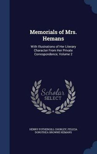 Memorials of Mrs. Hemans: With Illustrations of Her Literary Character from Her Private Correspondence; Volume 2