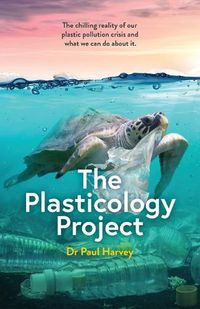 Cover image for The Plasticology Project: The chilling reality of our plastic pollution crisis and what we can do about it.