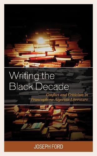 Cover image for Writing the Black Decade: Conflict and Criticism in Francophone Algerian Literature