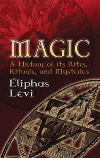 Cover image for Magic: A History of Its Rites, Rituals and Mysteries