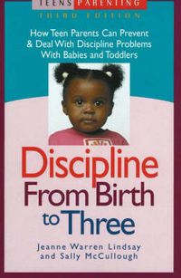 Cover image for Discipline from Birth to Three: How Teen Parents Can Prevent and Deal with Discipline Problems with Babies and Toddlers