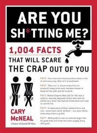 Cover image for Are You Sh*tting Me?: 1004 Facts That Will Scare The Crap Out of You