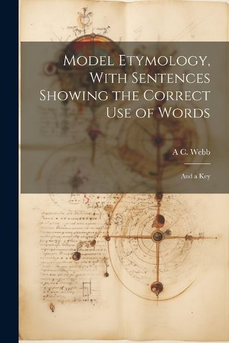 Cover image for Model Etymology, With Sentences Showing the Correct Use of Words; and a Key