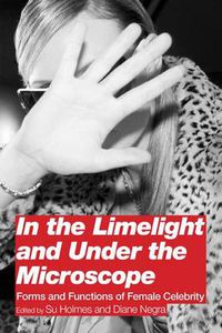 Cover image for In the Limelight and Under the Microscope: Forms and Functions of Female Celebrity