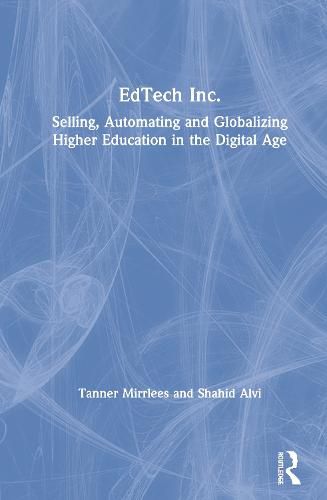 Cover image for EdTech Inc.: Selling, Automating and Globalizing Higher Education in the Digital Age