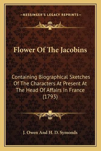 Flower of the Jacobins: Containing Biographical Sketches of the Characters at Present at the Head of Affairs in France (1793)