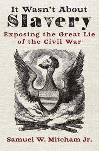 Cover image for It Wasn't about Slavery: Exposing the Great Lie of the Civil War