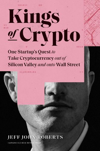 Cover image for Kings of Crypto: One Startup's Quest to Take Cryptocurrency Out of Silicon Valley and Onto Wall Street