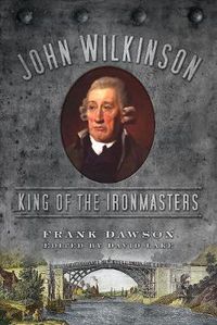 Cover image for John Wilkinson: King of the Ironmasters