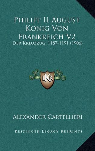 Cover image for Philipp II August Konig Von Frankreich V2: Der Kreuzzug, 1187-1191 (1906)