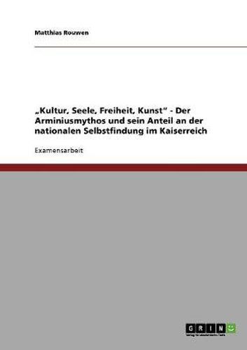 Cover image for Kultur, Seele, Freiheit, Kunst  - Der Arminiusmythos und sein Anteil an der nationalen Selbstfindung im Kaiserreich