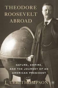 Cover image for Theodore Roosevelt Abroad: Nature, Empire, and the Journey of an American President