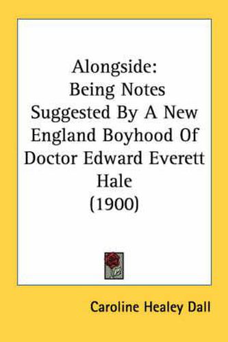 Cover image for Alongside: Being Notes Suggested by a New England Boyhood of Doctor Edward Everett Hale (1900)