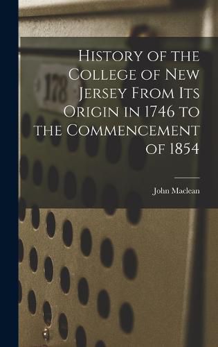 History of the College of New Jersey From its Origin in 1746 to the Commencement of 1854