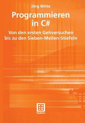 Programmieren in C#: Von Den Ersten Gehversuchen Bis Zu Den Sieben-Meilen-Stiefeln