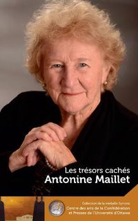 Cover image for Antonine Maillet : Les tresors caches - Our Hidden Treasures