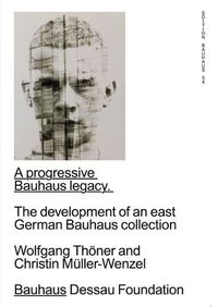 Cover image for A Progressive Bauhaus Legacy: The Development of an East German Bauhaus Collection