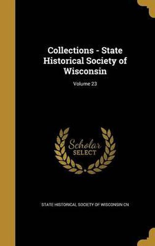 Cover image for Collections - State Historical Society of Wisconsin; Volume 23