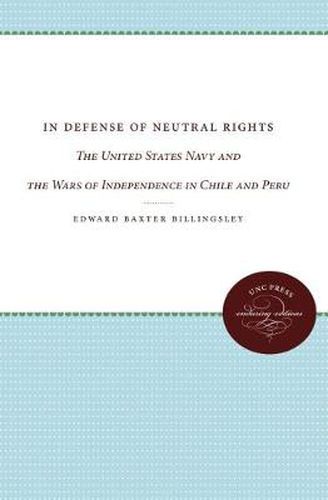 Cover image for In Defense of Neutral Rights: The United States Navy and the Wars of Independence in Chile and Peru