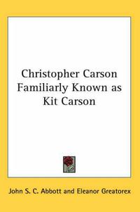 Cover image for Christopher Carson Familiarly Known as Kit Carson