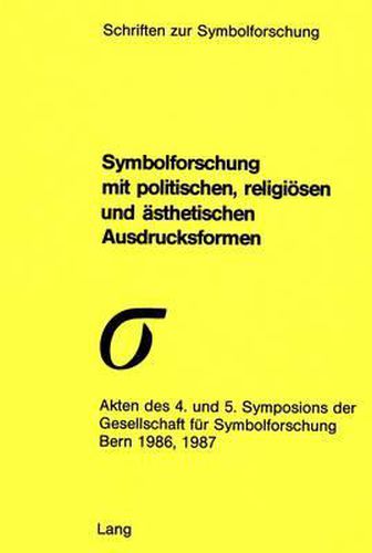 Cover image for Symbolforschung Mit Politischen, Religioesen Und Aesthetischen Ausdrucksformen: Akten Des 4. Und 5. Symposions Der Gesellschaft Fuer Symbolforschung. Bern, 1986, 1987