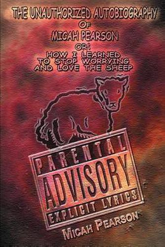 Cover image for Unauthorized Autobiography of Micah Pearson: Or: How I Learned to Stop Worrying and Love the Sheep