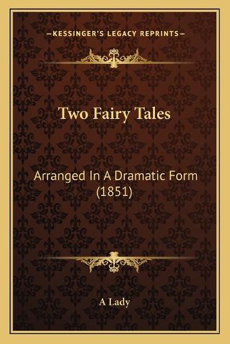 Cover image for Two Fairy Tales: Arranged in a Dramatic Form (1851)