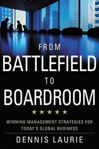 Cover image for From Battlefield to Boardroom: Winning Strategies for Today's Global Business