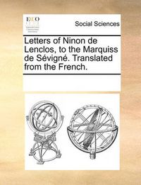 Cover image for Letters of Ninon de Lenclos, to the Marquiss de Sevigne. Translated from the French.