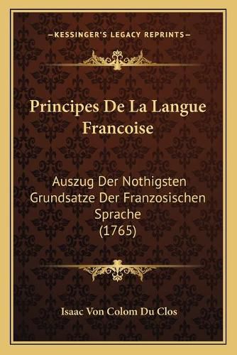 Principes de La Langue Francoise: Auszug Der Nothigsten Grundsatze Der Franzosischen Sprache (1765)