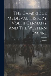 Cover image for The Cambridge Medieval History Vol Iii Germany And The Western Empire