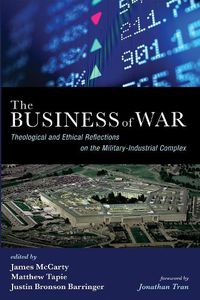 Cover image for The Business of War: Theological and Ethical Reflections on the Military-Industrial Complex