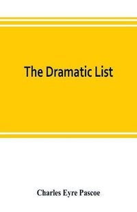 Cover image for The dramatic list; a record of the principal performances of living actors and actresses of the British stage