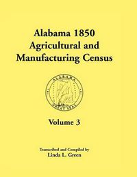 Cover image for Alabama 1850 Agricultural and Manufacturing Census, Volume 3 for Autauga, Baldwin, Barbour, Benton, Bibb, Blount, Butler, Chambers, Cherokee, Choctaw,