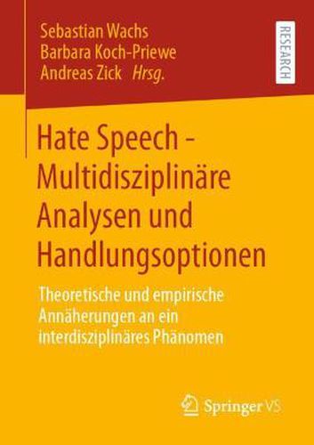 Hate Speech - Multidisziplinare Analysen und Handlungsoptionen: Theoretische und empirische Annaherungen an ein interdisziplinares Phanomen