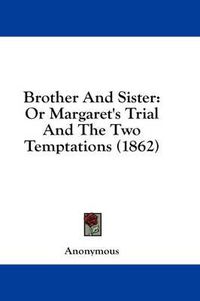 Cover image for Brother and Sister: Or Margaret's Trial and the Two Temptations (1862)