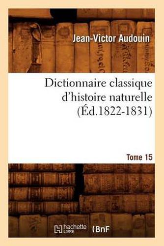 Dictionnaire Classique d'Histoire Naturelle. Tome 15 (Ed.1822-1831)