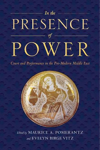 Cover image for In the Presence of Power: Court and Performance in the Pre-Modern Middle East