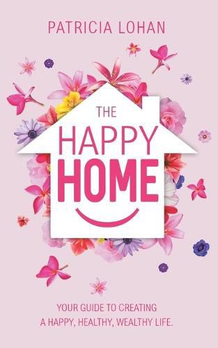 Cover image for The Happy Home: Your Guide to Creating a Happy, Healthy, Wealthy Life