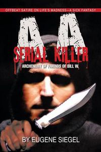 Cover image for AA Serial Killer: ARCHENEMY of FRIENDS of BILL W.